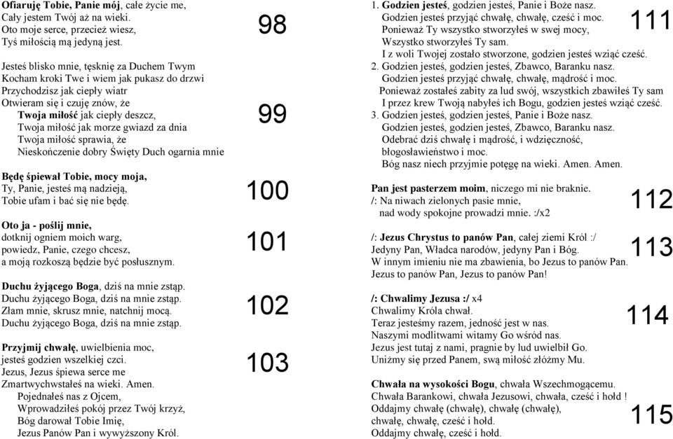morze gwiazd za dnia Twoja miłość sprawia, że Nieskończenie dobry Święty Duch ogarnia mnie Będę śpiewał Tobie, mocy moja, Ty, Panie, jesteś mą nadzieją, Tobie ufam i bać się nie będę.