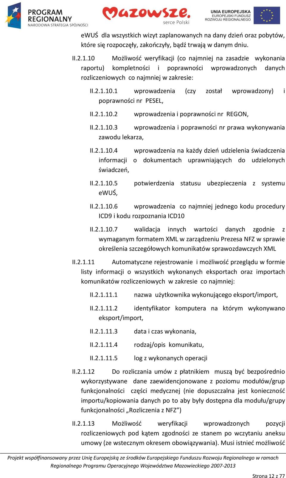 2.1.10.2 wprowadzenia i poprawności nr REGON, II.2.1.10.3 wprowadzenia i poprawności nr prawa wykonywania zawodu lekarza, II.2.1.10.4 wprowadzenia na każdy dzieo udzielenia świadczenia informacji o dokumentach uprawniających do udzielonych świadczeo, II.