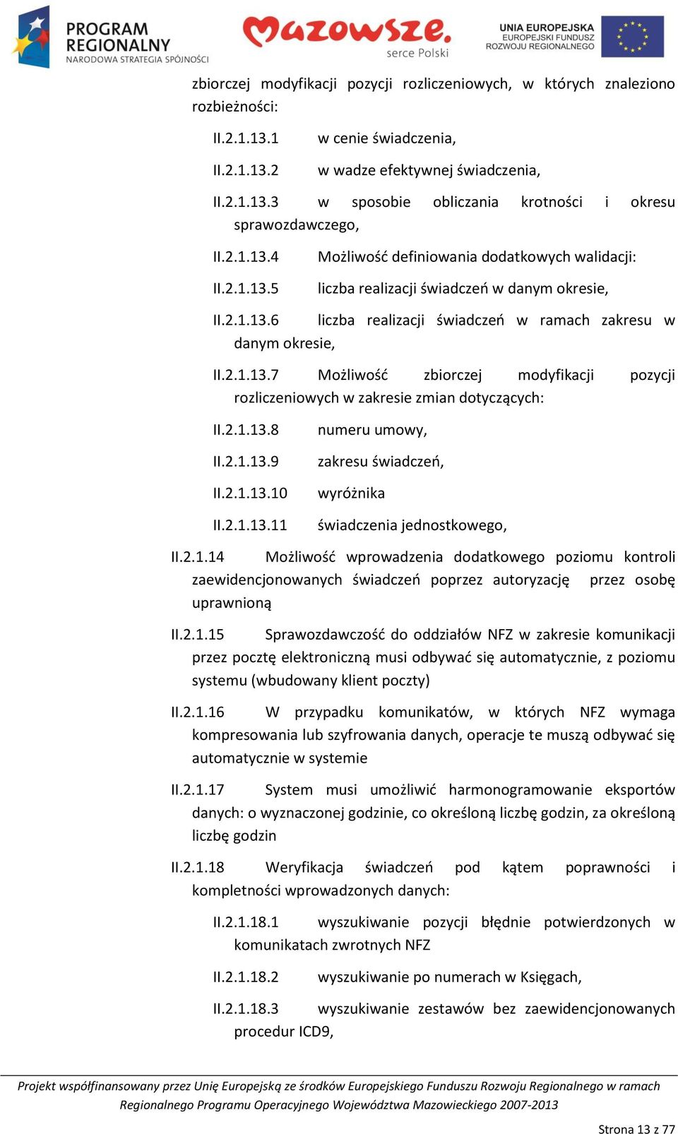 2.1.13.8 II.2.1.13.9 II.2.1.13.10 II.2.1.13.11 numeru umowy, zakresu świadczeo, wyróżnika świadczenia jednostkowego, II.2.1.14 Możliwośd wprowadzenia dodatkowego poziomu kontroli zaewidencjonowanych świadczeo poprzez autoryzację przez osobę uprawnioną II.