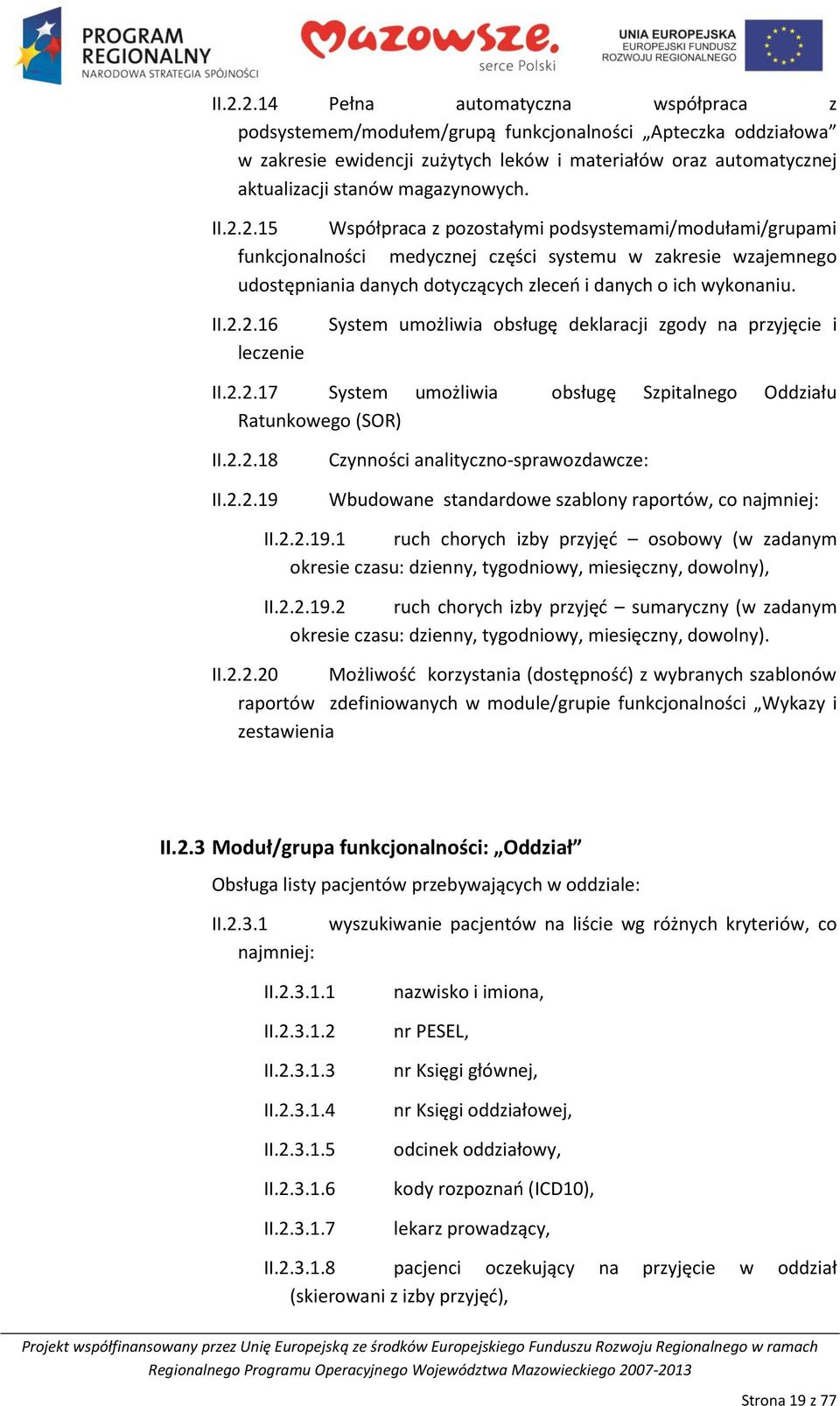 2.15 Współpraca z pozostałymi podsystemami/modułami/grupami funkcjonalności medycznej części systemu w zakresie wzajemnego udostępniania danych dotyczących zleceo i danych o ich wykonaniu. II.2.2.16 leczenie System umożliwia obsługę deklaracji zgody na przyjęcie i II.