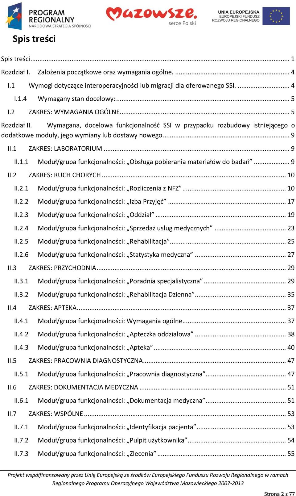 1 ZAKRES: LABORATORIUM... 9 II.1.1 Moduł/grupa funkcjonalności: Obsługa pobierania materiałów do badao... 9 II.2 ZAKRES: RUCH CHORYCH... 10 II.2.1 Moduł/grupa funkcjonalności: Rozliczenia z NFZ.