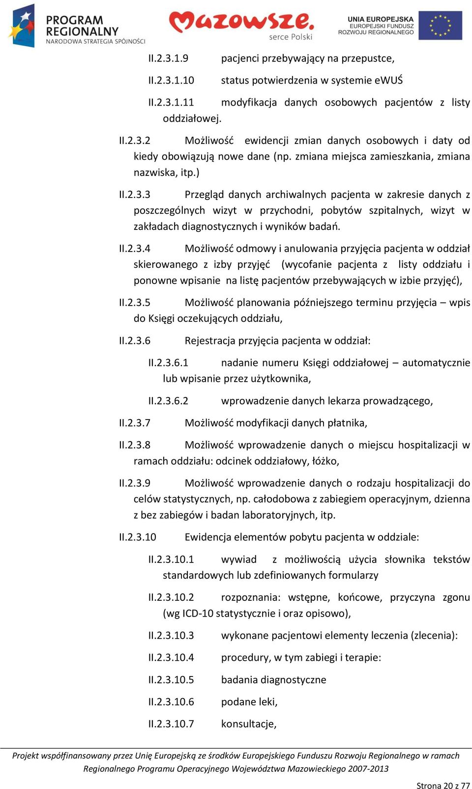 3 Przegląd danych archiwalnych pacjenta w zakresie danych z poszczególnych wizyt w przychodni, pobytów szpitalnych, wizyt w zakładach diagnostycznych i wyników badao. II.2.3.4 Możliwośd odmowy i