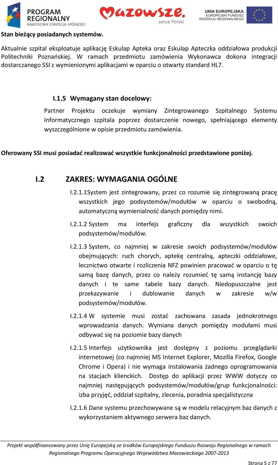 5 Wymagany stan docelowy: Partner Projektu oczekuje wymiany Zintegrowanego Szpitalnego Systemu Informatycznego szpitala poprzez dostarczenie nowego, spełniającego elementy wyszczególnione w opisie
