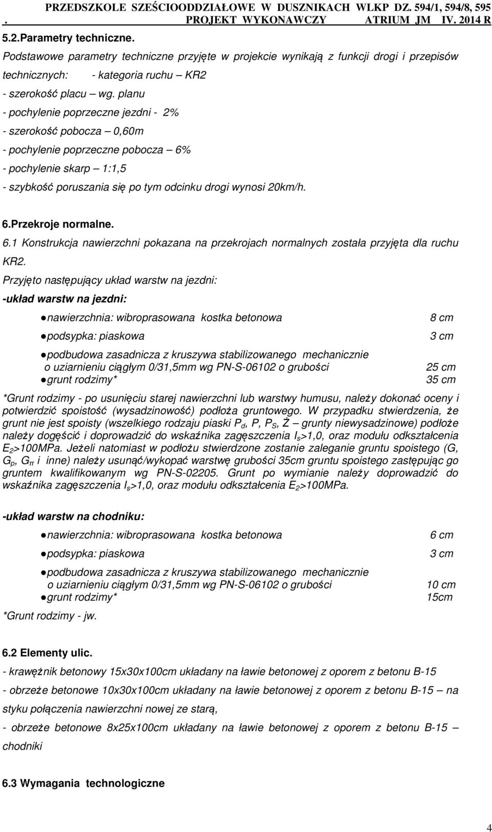 planu - kategoria ruchu KR2 - pochylenie poprzeczne jezdni - 2% - szerokość pobocza 0,60m - pochylenie poprzeczne pobocza 6% - pochylenie skarp 1:1,5 - szybkość poruszania się po tym odcinku drogi