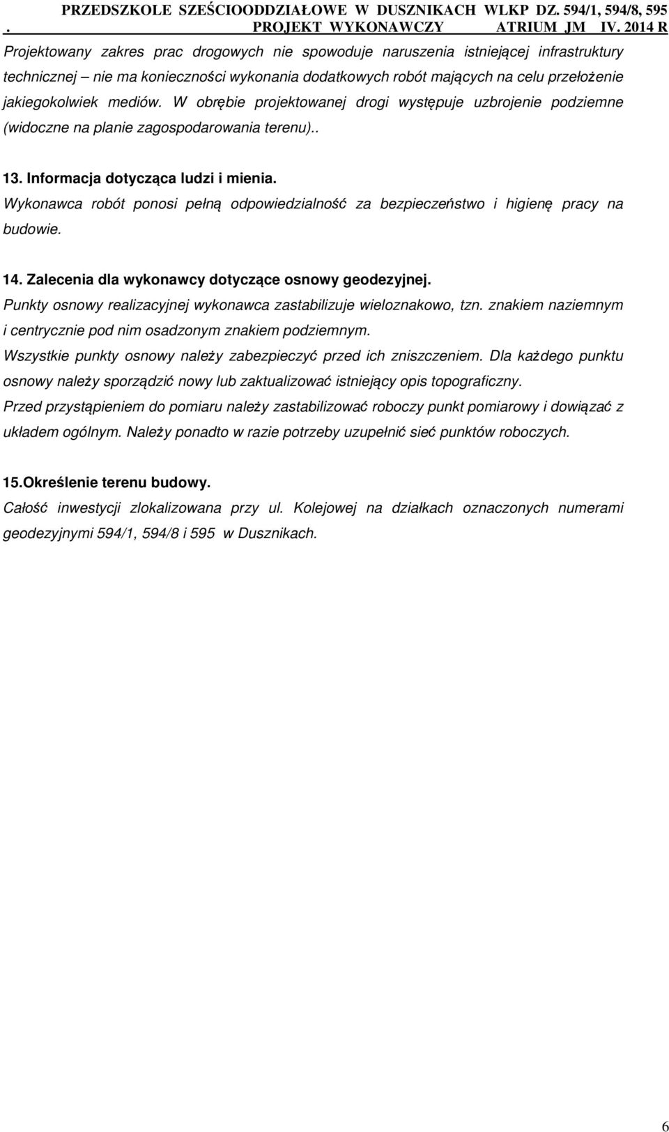 mediów. W obrębie projektowanej drogi występuje uzbrojenie podziemne (widoczne na planie zagospodarowania terenu).. 13. Informacja dotycząca ludzi i mienia.