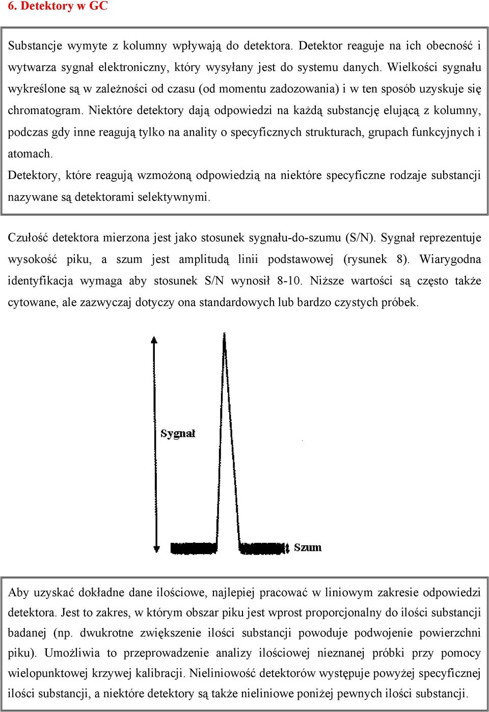 Niektóre detektory dają odpowiedzi na każdą substancję elującą z kolumny, podczas gdy inne reagują tylko na anality o specyficznych strukturach, grupach funkcyjnych i atomach.