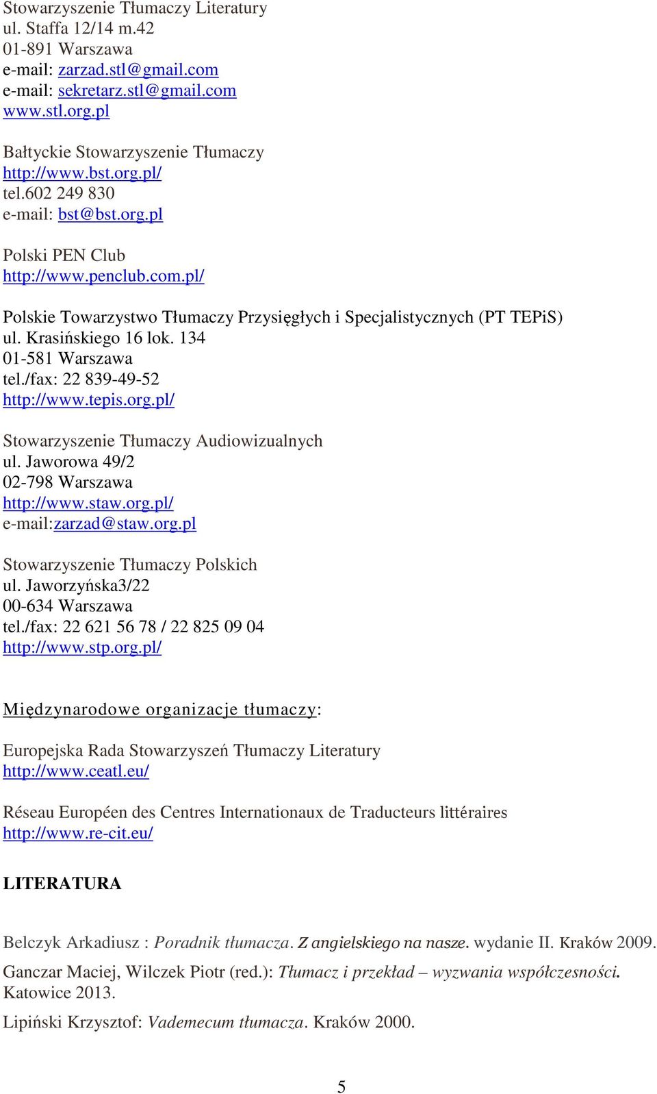 134 01-581 Warszawa tel./fax: 22 839-49-52 http://www.tepis.org.pl/ Stowarzyszenie Tłumaczy Audiowizualnych ul. Jaworowa 49/2 02-798 Warszawa http://www.staw.org.pl/ e-mail:zarzad@staw.org.pl Stowarzyszenie Tłumaczy Polskich ul.