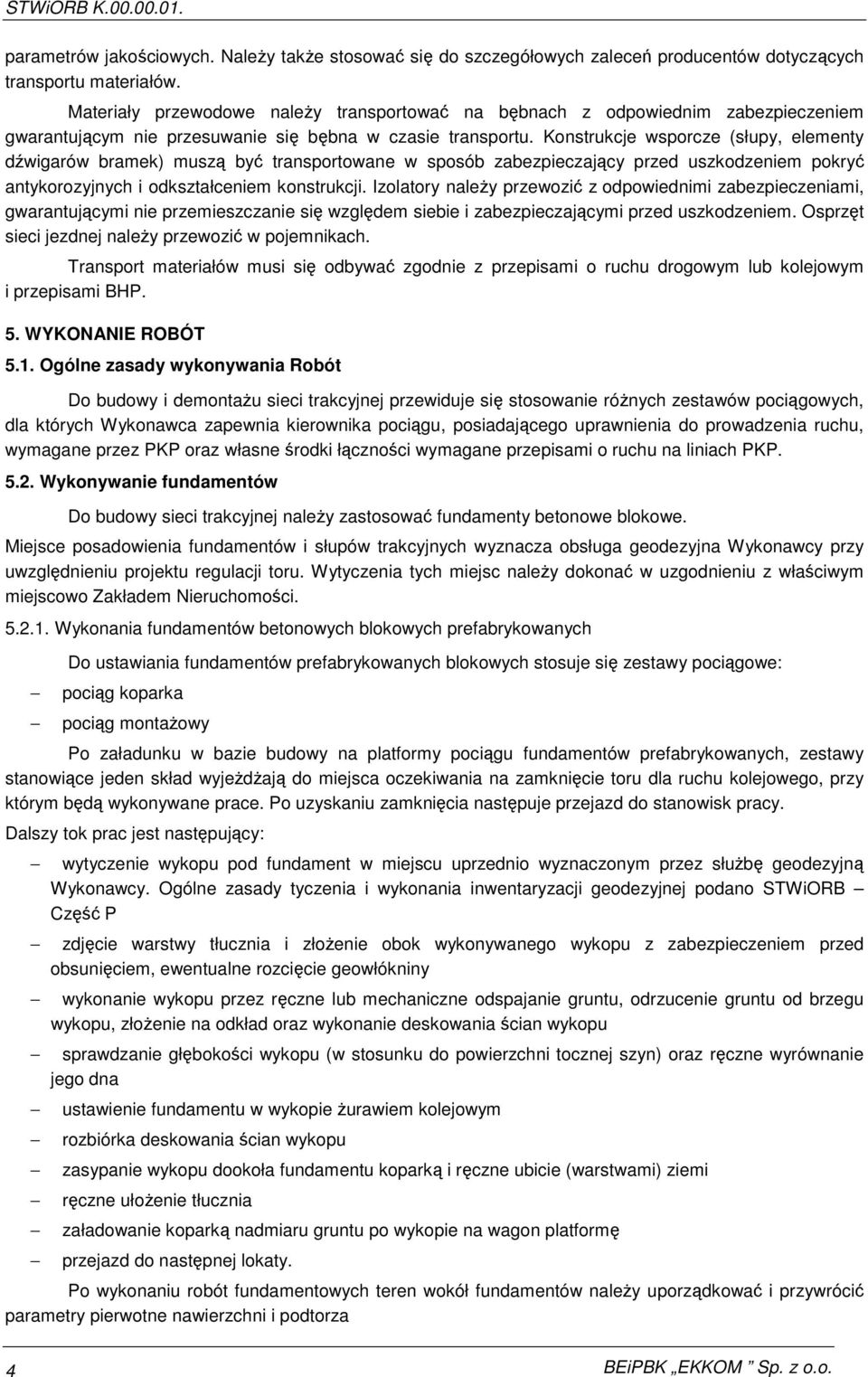 Konstrukcje wsporcze (słupy, elementy dźwigarów bramek) muszą być transportowane w sposób zabezpieczający przed uszkodzeniem pokryć antykorozyjnych i odkształceniem konstrukcji.