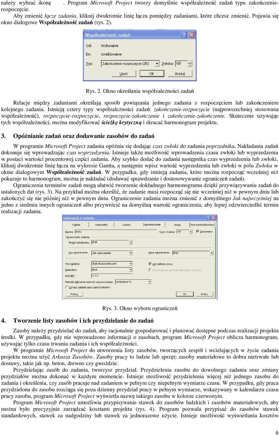 . Rys. 2. Okno określania współzależności zadań Relacje między zadaniami określają sposób powiązania jednego zadania z rozpoczęciem lub zakończeniem kolejnego zadania.