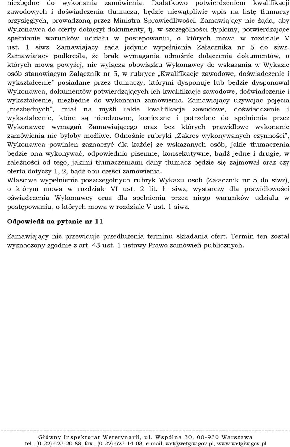 Zamawiający nie Ŝąda, aby Wykonawca do oferty dołączył dokumenty, tj. w szczególności dyplomy, potwierdzające spełnianie warunków udziału w postępowaniu, o których mowa w rozdziale V ust. 1 siwz.