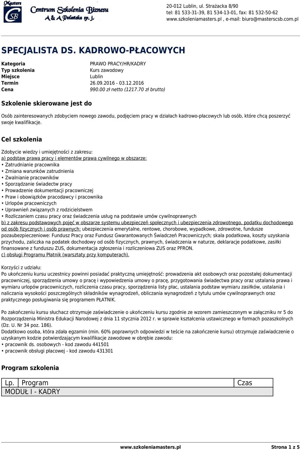 70 zł brutto) Szkolenie skierowane jest do Osób zainteresowanych zdobyciem nowego zawodu, podjęciem pracy w działach kadrowo-płacowych lub osób, które chcą poszerzyć swoje kwalifikacje.