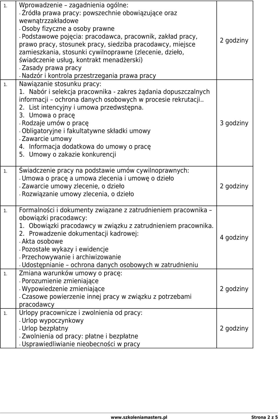 przestrzegania prawa pracy Nawiązanie stosunku pracy: Nabór i selekcja pracownika - zakres żądania dopuszczalnych informacji ochrona danych osobowych w procesie rekrutacji.. 2.