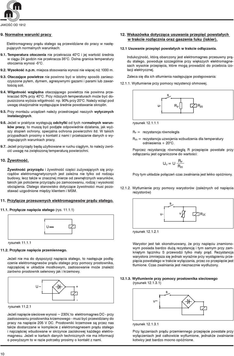 9.3. Otaczające powietrze nie powinno być w istotny sposób zanieszczyszone pyłem, dymem, agresywnymi gazami i parami lub zawartością soli. 9.4.