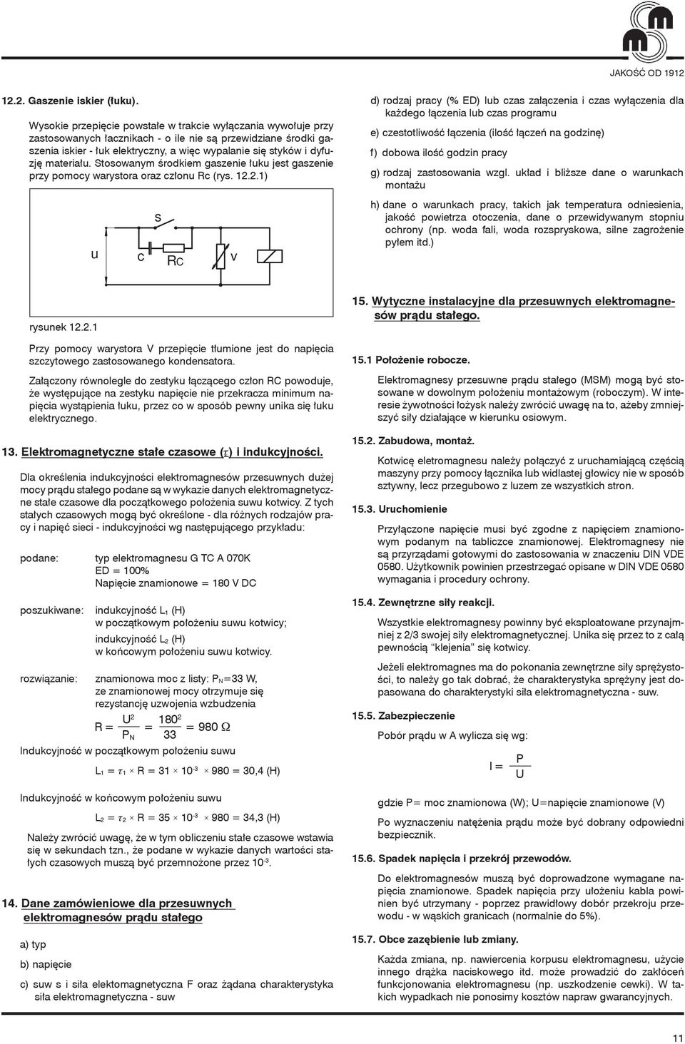 materiału. Stosowanym środkiem gaszenie łuku jest gaszenie przy pomocy warystora oraz członu Rc (rys. 12.