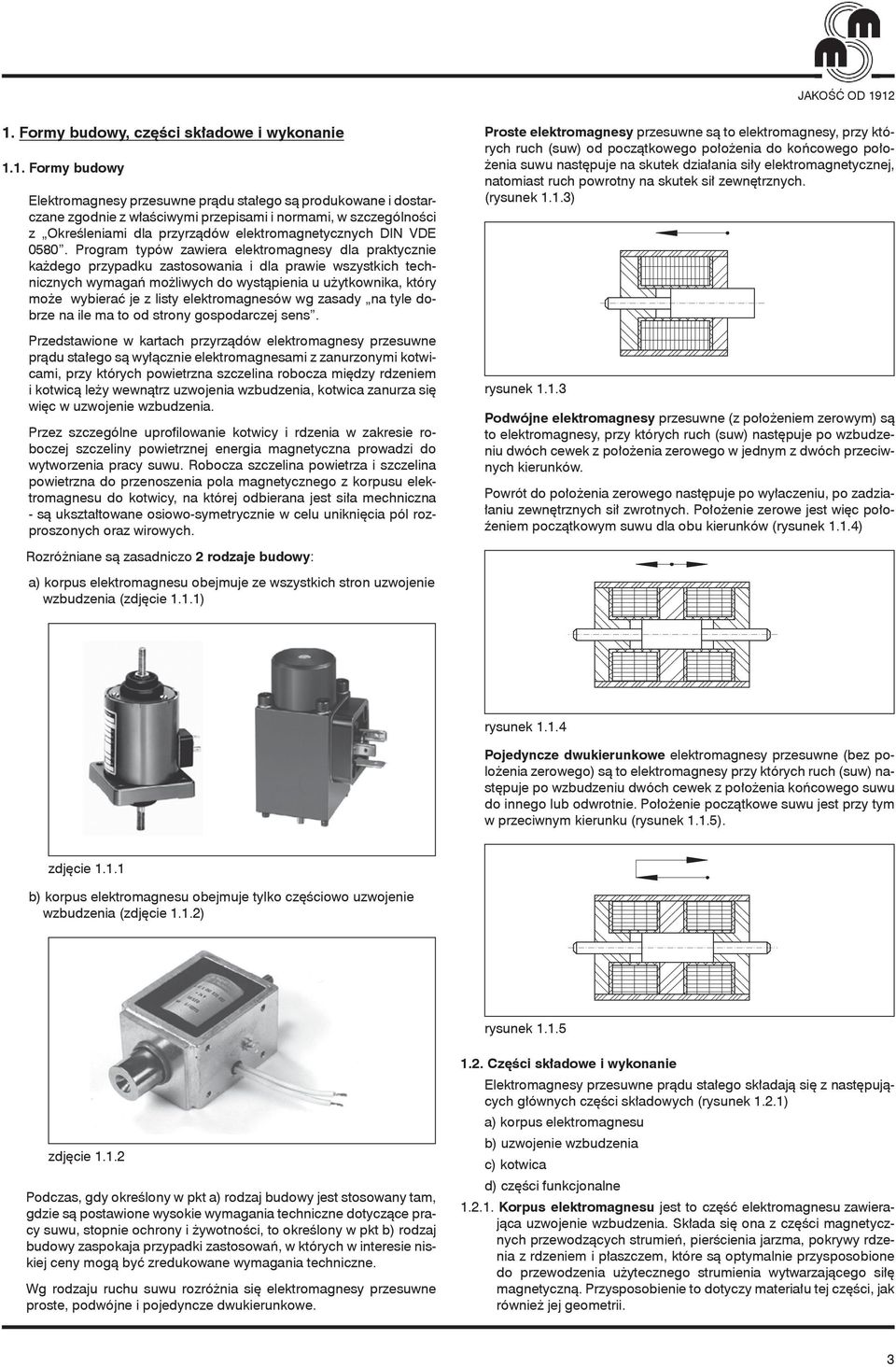 Program typów zawiera elektromagnesy dla praktycznie każdego przypadku zastosowania i dla prawie wszystkich technicznych wymagań możliwych do wystąpienia u użytkownika, który może wybierać je z listy