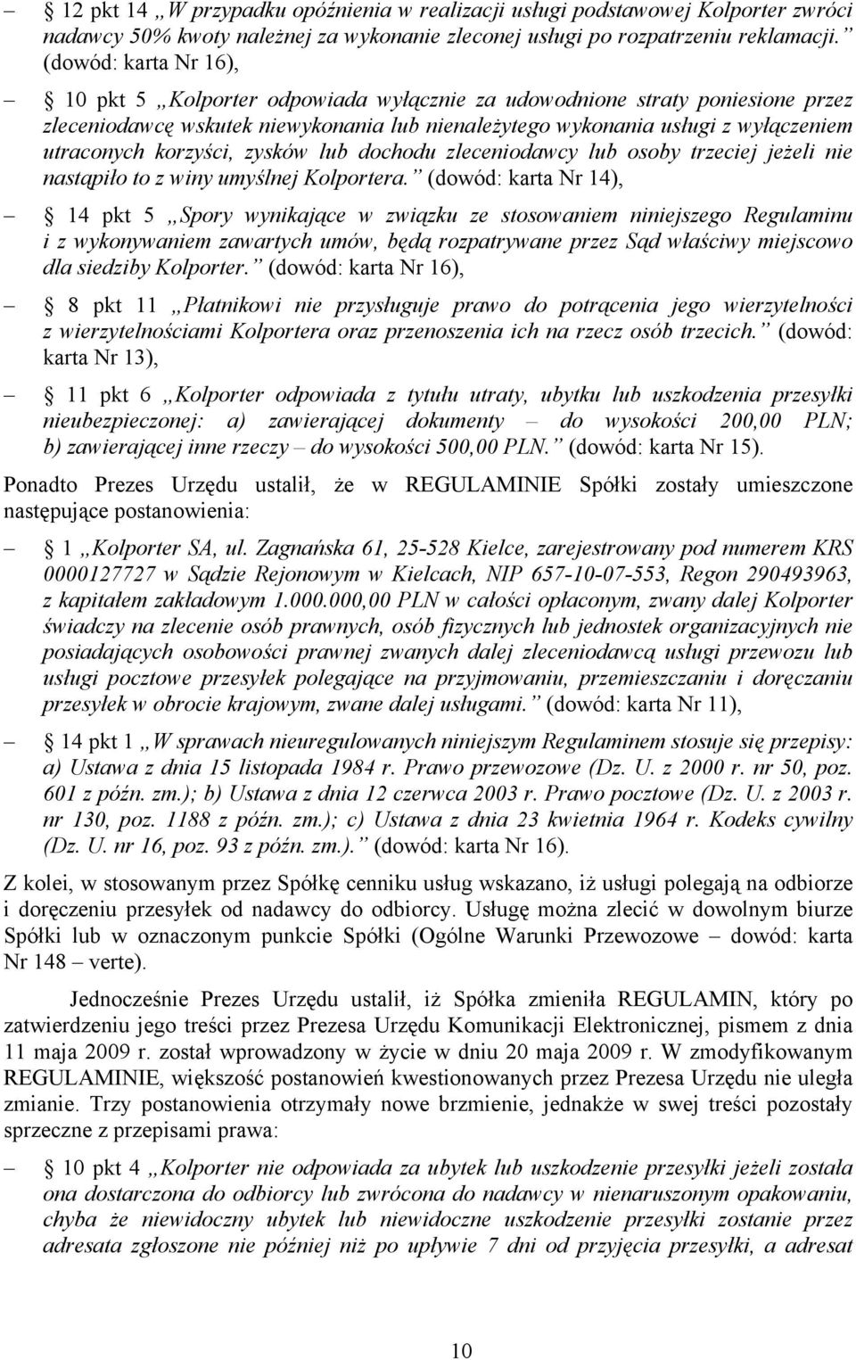 korzyści, zysków lub dochodu zleceniodawcy lub osoby trzeciej jeżeli nie nastąpiło to z winy umyślnej Kolportera.