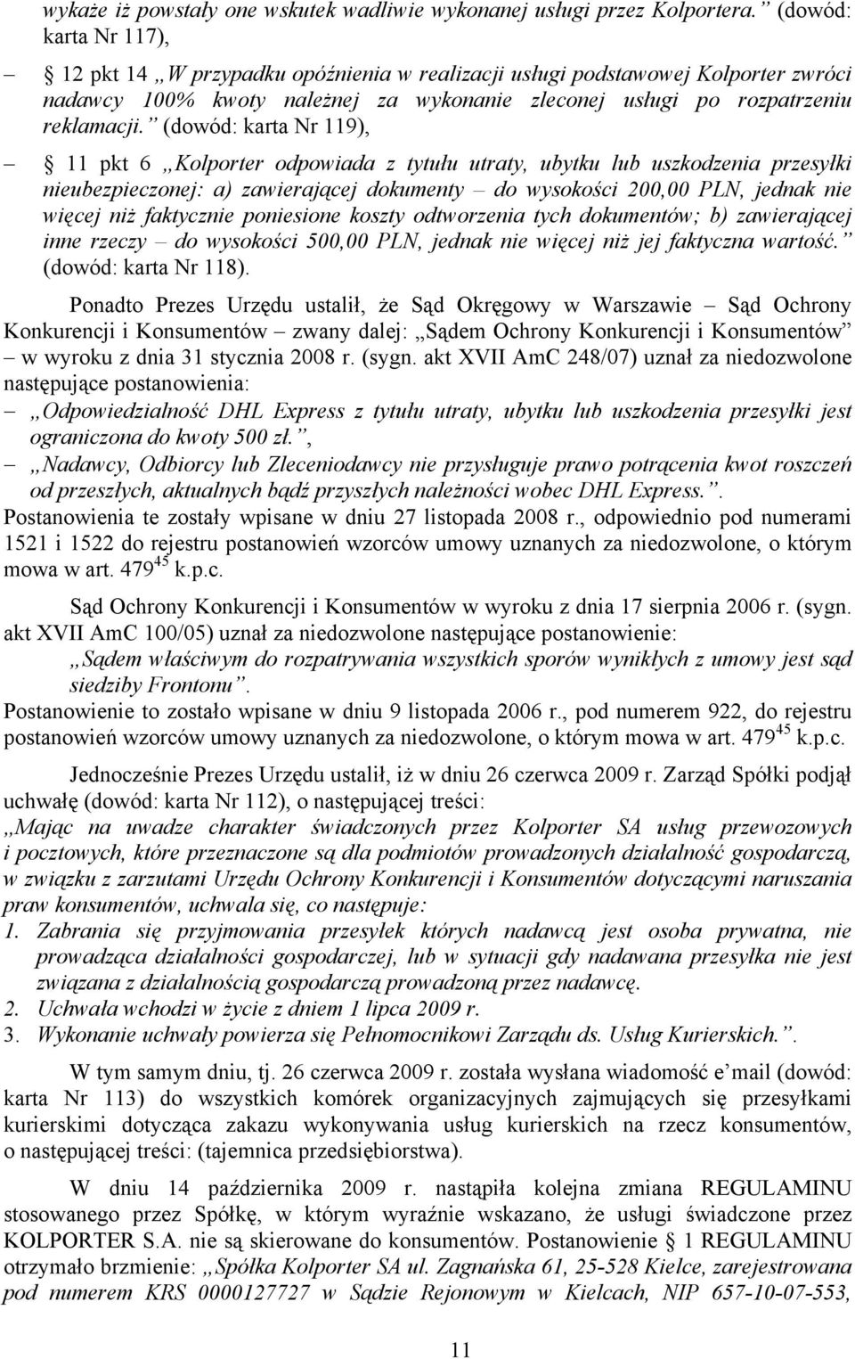 (dowód: karta Nr 119), 11 pkt 6 Kolporter odpowiada z tytułu utraty, ubytku lub uszkodzenia przesyłki nieubezpieczonej: a) zawierającej dokumenty do wysokości 200,00 PLN, jednak nie więcej niż