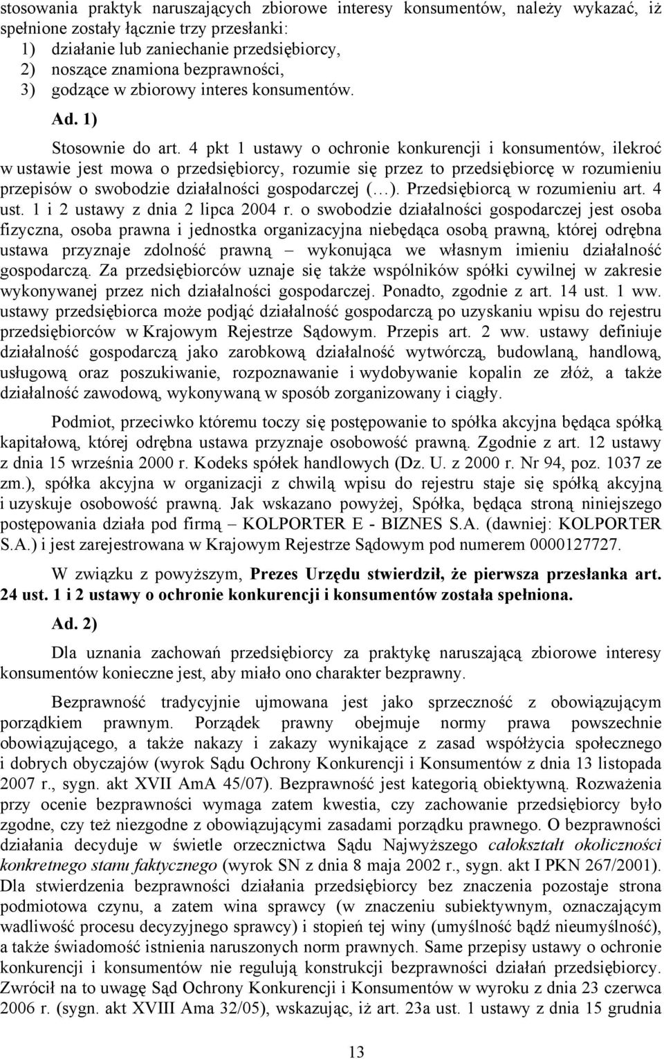 4 pkt 1 ustawy o ochronie konkurencji i konsumentów, ilekroć w ustawie jest mowa o przedsiębiorcy, rozumie się przez to przedsiębiorcę w rozumieniu przepisów o swobodzie działalności gospodarczej ( ).