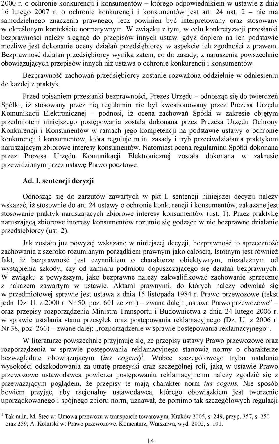 W związku z tym, w celu konkretyzacji przesłanki bezprawności należy sięgnąć do przepisów innych ustaw, gdyż dopiero na ich podstawie możliwe jest dokonanie oceny działań przedsiębiorcy w aspekcie