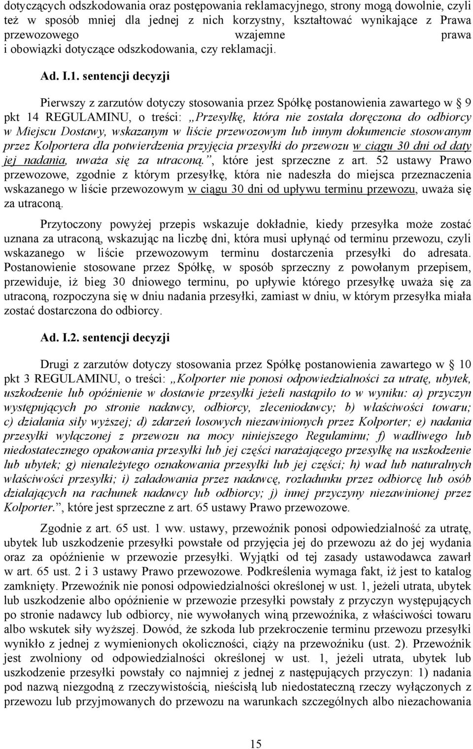 sentencji decyzji Pierwszy z zarzutów dotyczy stosowania przez Spółkę postanowienia zawartego w 9 pkt 14 REGULAMINU, o treści: Przesyłkę, która nie została doręczona do odbiorcy w Miejscu Dostawy,