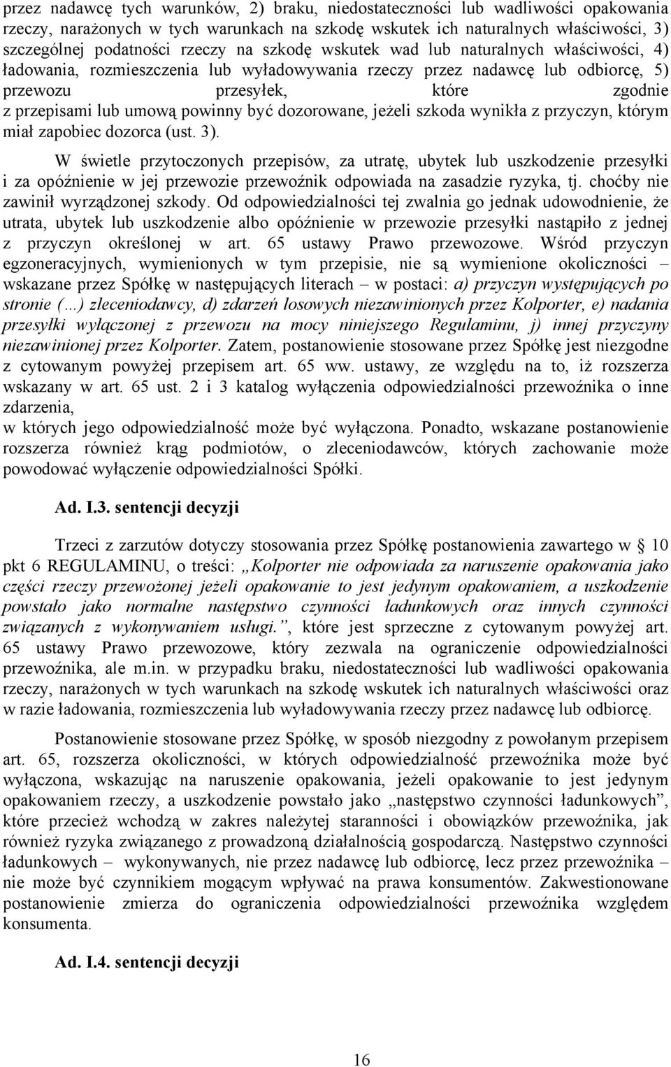 powinny być dozorowane, jeżeli szkoda wynikła z przyczyn, którym miał zapobiec dozorca (ust. 3).