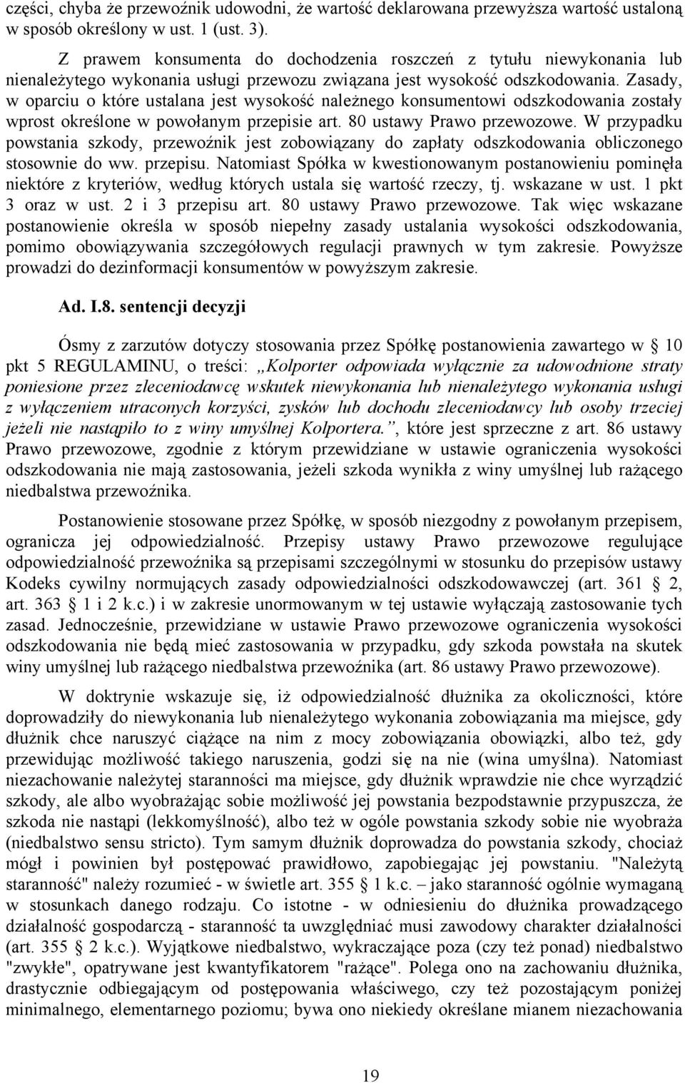 Zasady, w oparciu o które ustalana jest wysokość należnego konsumentowi odszkodowania zostały wprost określone w powołanym przepisie art. 80 ustawy Prawo przewozowe.