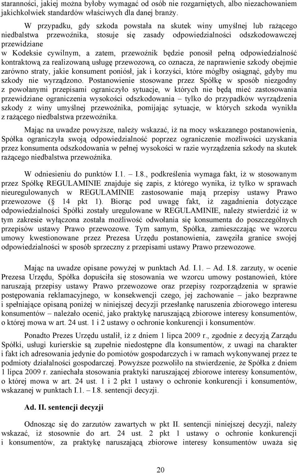 przewoźnik będzie ponosił pełną odpowiedzialność kontraktową za realizowaną usługę przewozową, co oznacza, że naprawienie szkody obejmie zarówno straty, jakie konsument poniósł, jak i korzyści, które