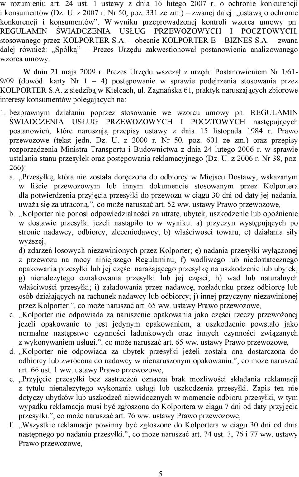 W dniu 21 maja 2009 r. Prezes Urzędu wszczął z urzędu Postanowieniem Nr 1/61-9/09 (dowód: karty Nr 1 4) postępowanie w sprawie podejrzenia stosowania przez KOLPORTER S.A. z siedzibą w Kielcach, ul.