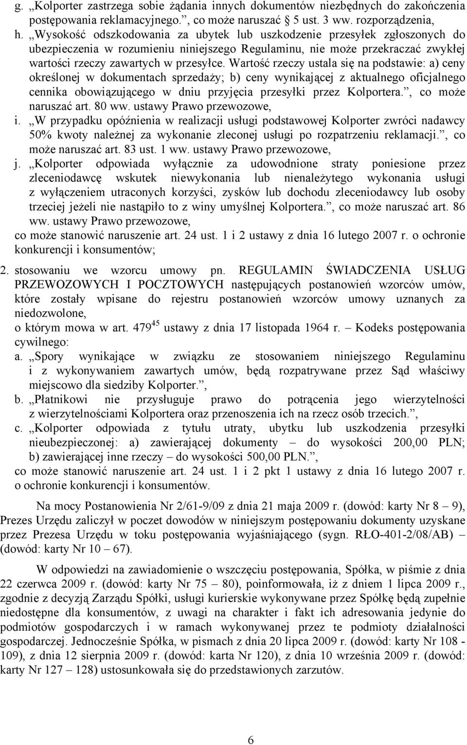 Wartość rzeczy ustala się na podstawie: a) ceny określonej w dokumentach sprzedaży; b) ceny wynikającej z aktualnego oficjalnego cennika obowiązującego w dniu przyjęcia przesyłki przez Kolportera.