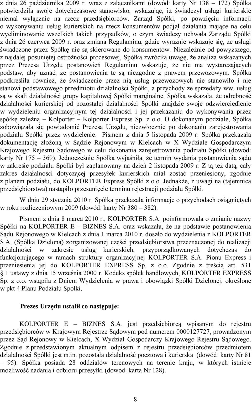 Zarząd Spółki, po powzięciu informacji o wykonywaniu usług kurierskich na rzecz konsumentów podjął działania mające na celu wyeliminowanie wszelkich takich przypadków, o czym świadczy uchwała Zarządu