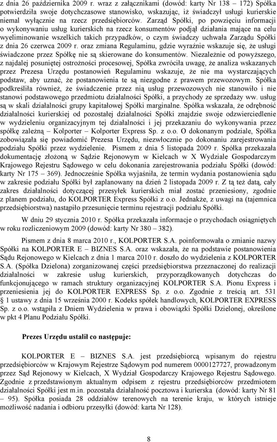 Zarząd Spółki, po powzięciu informacji o wykonywaniu usług kurierskich na rzecz konsumentów podjął działania mające na celu wyeliminowanie wszelkich takich przypadków, o czym świadczy uchwała Zarządu