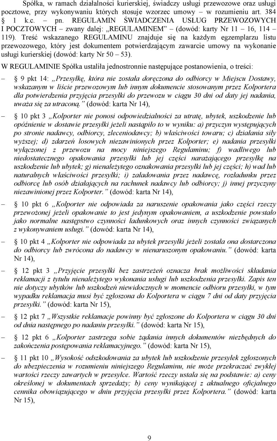 Treść wskazanego REGULAMINU znajduje się na każdym egzemplarzu listu przewozowego, który jest dokumentem potwierdzającym zawarcie umowy na wykonanie usługi kurierskiej (dowód: karty Nr 50 53).