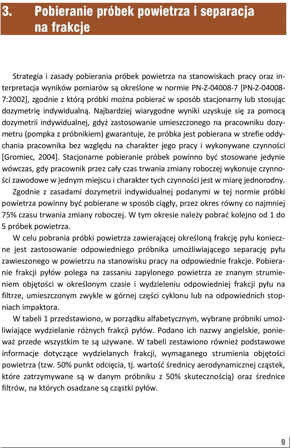 Najbardziej wiarygodne wyniki uzyskuje się za pomocą dozymetrii indywidualnej, gdyż zastosowanie umieszczonego na pracowniku dozymetru (pompka z próbnikiem) gwarantuje, że próbka jest pobierana w