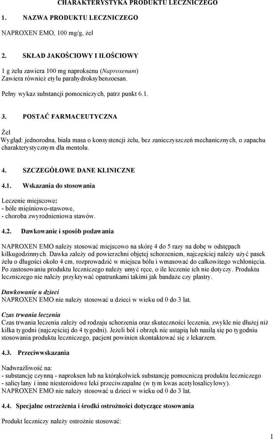 POSTAĆ FARMACEUTYCZNA Żel Wygląd: jednorodna, biała masa o konsystencji żelu, bez zanieczyszczeń mechanicznych, o zapachu charakterystycznym dla mentolu. 4. SZCZEGÓŁOWE DANE KLINICZNE 4.1.