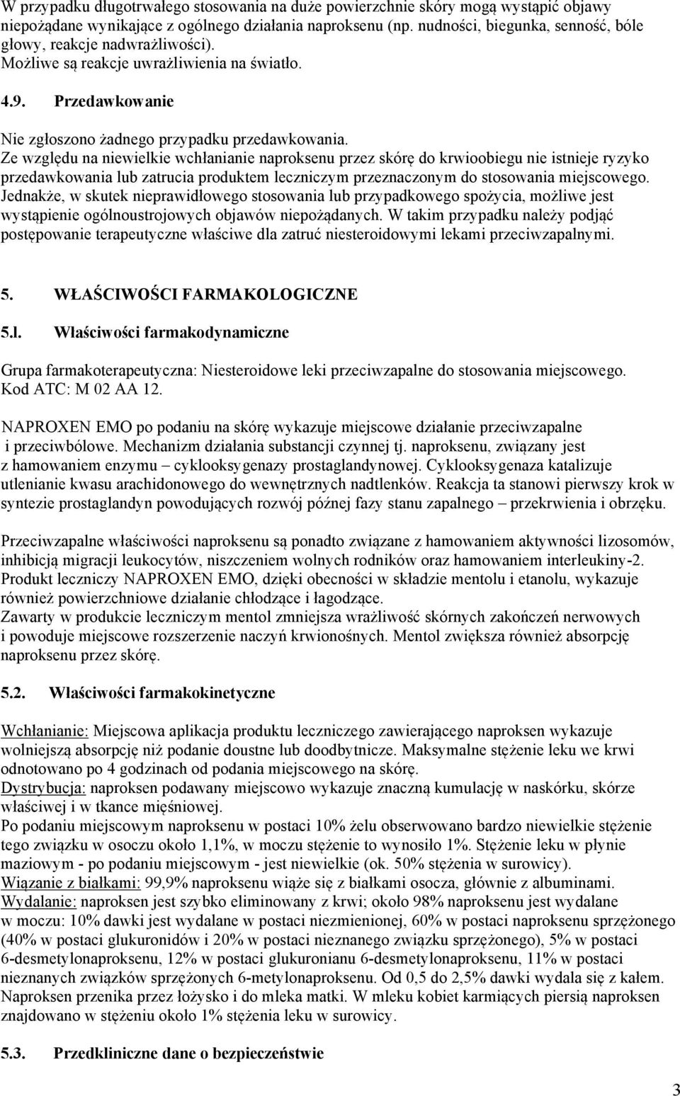 Ze względu na niewielkie wchłanianie naproksenu przez skórę do krwioobiegu nie istnieje ryzyko przedawkowania lub zatrucia produktem leczniczym przeznaczonym do stosowania miejscowego.