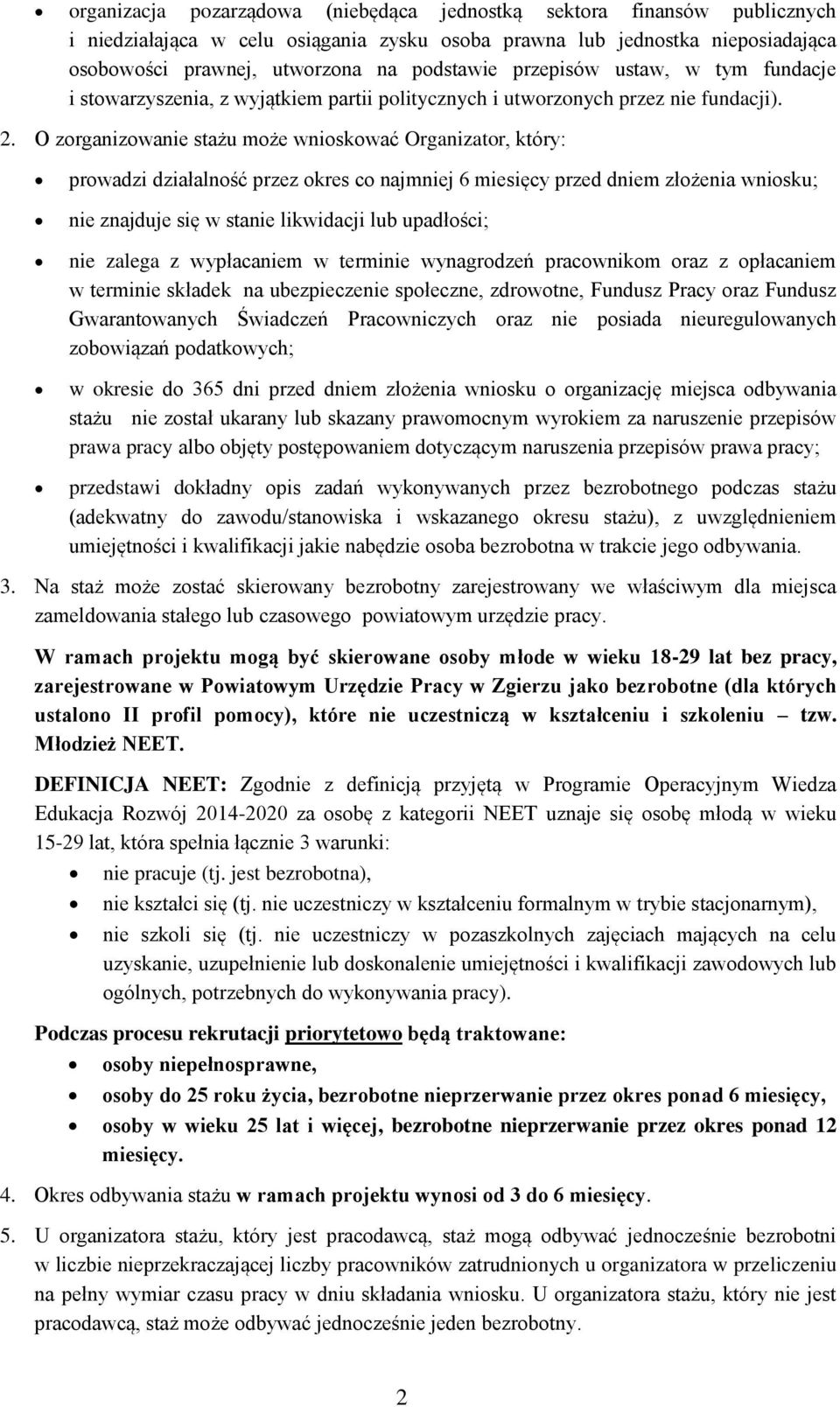 O zorganizowanie stażu może wnioskować Organizator, który: prowadzi działalność przez okres co najmniej 6 miesięcy przed dniem złożenia wniosku; nie znajduje się w stanie likwidacji lub upadłości;