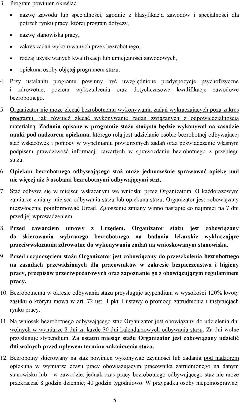 Przy ustalaniu programu powinny być uwzględnione predyspozycje psychofizyczne i zdrowotne, poziom wykształcenia oraz dotychczasowe kwalifikacje zawodowe bezrobotnego. 5.