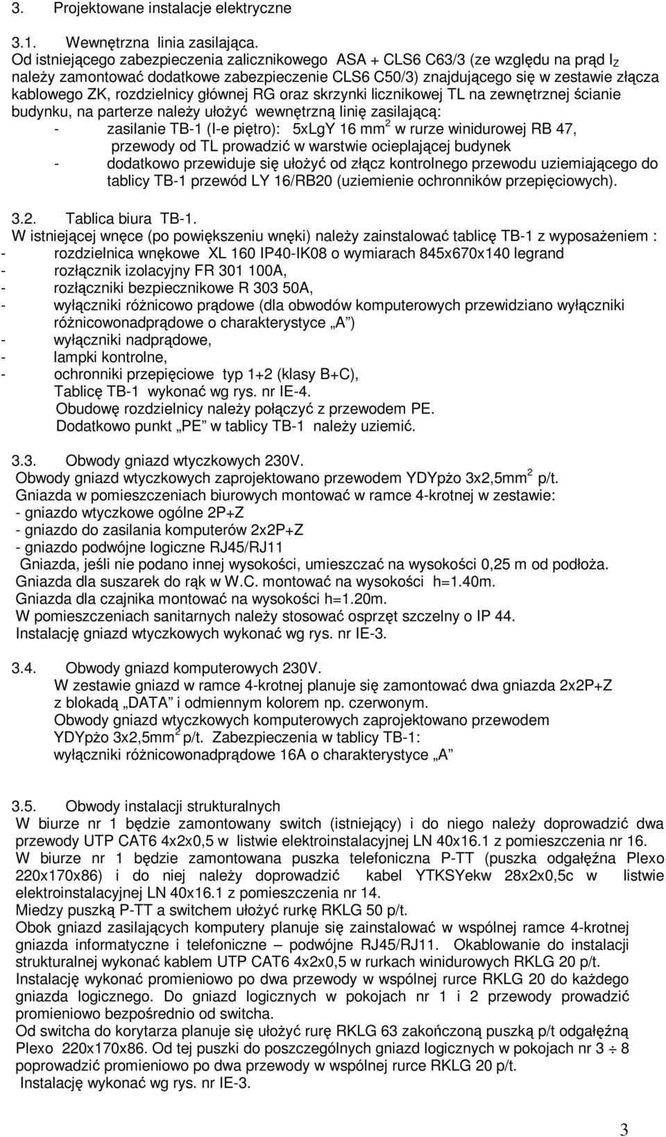 rozdzielnicy głównej RG oraz skrzynki licznikowej TL na zewnętrznej ścianie budynku, na parterze naleŝy ułoŝyć wewnętrzną linię zasilającą: - zasilanie TB-1 (I-e piętro): 5xLgY 16 mm 2 w rurze