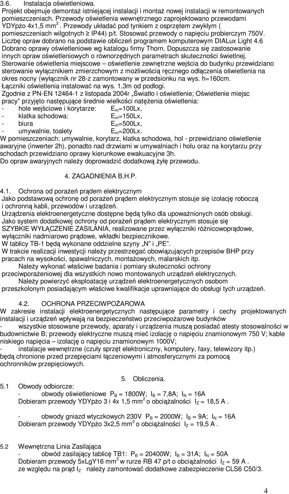 Stosować przewody o napięciu probierczym 750V. Liczbę opraw dobrano na podstawie obliczeń programem komputerowym DIALux Light 4.6 Dobrano oprawy oświetleniowe wg katalogu firmy Thorn.