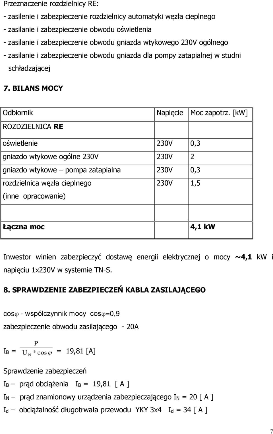 [kw] ROZDZIELNICA RE oświetlenie 230V 0,3 gniazdo wtykowe ogólne 230V 230V 2 gniazdo wtykowe pompa zatapialna 230V 0,3 rozdzielnica węzła cieplnego (inne opracowanie) 230V 1,5 Łączna moc 4,1 kw