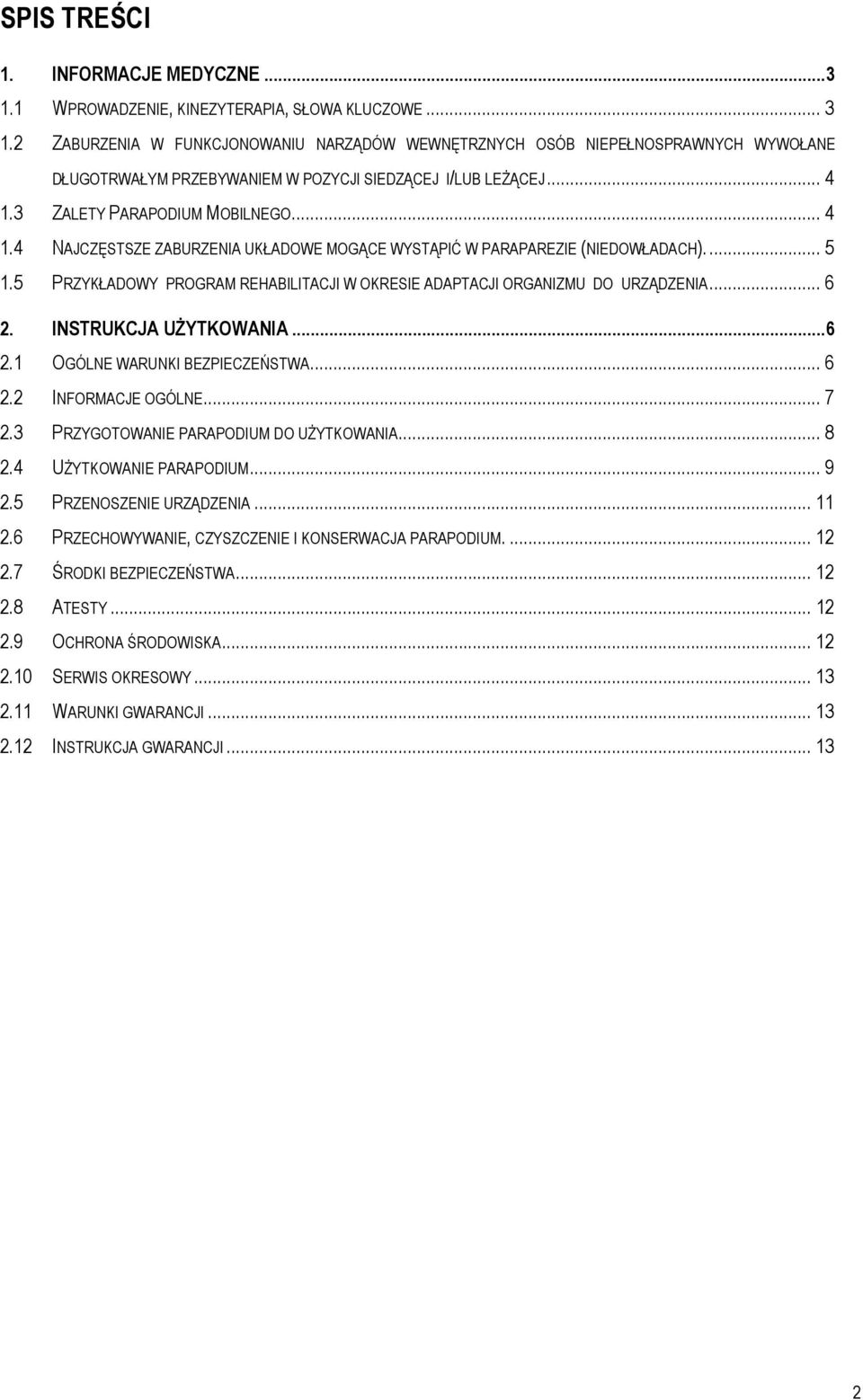 5 PRZYKŁADOWY PROGRAM REHABILITACJI W OKRESIE ADAPTACJI ORGANIZMU DO URZĄDZENIA... 6 2. INSTRUKCJA UŻYTKOWANIA... 6 2.1 OGÓLNE WARUNKI BEZPIECZEŃSTWA... 6 2.2 INFORMACJE OGÓLNE... 7 2.