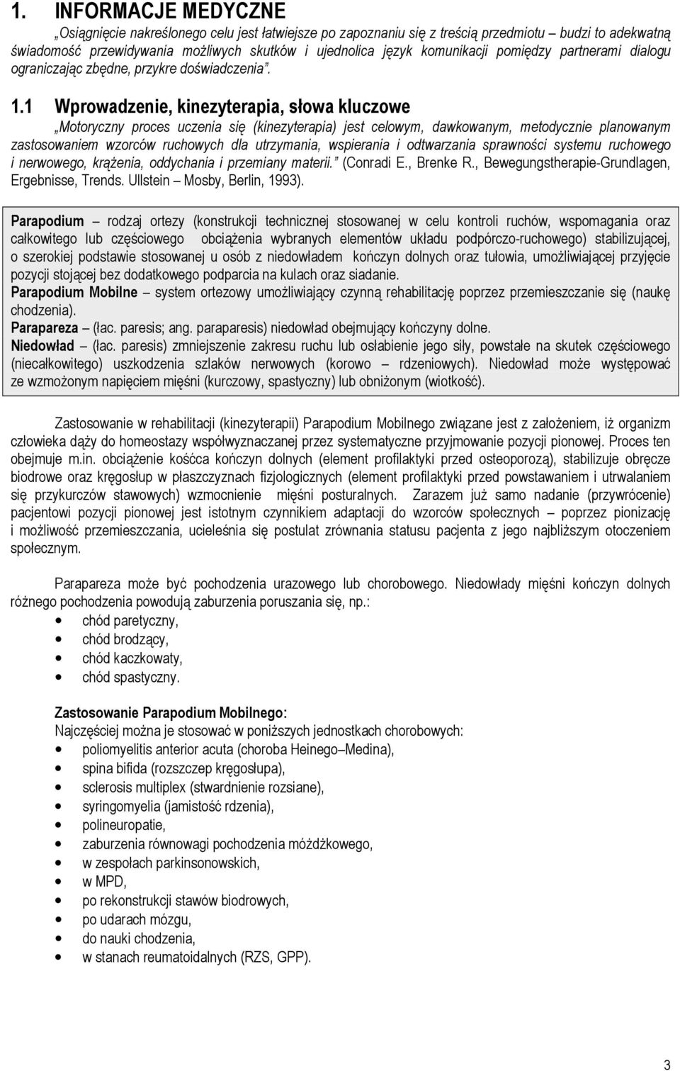 1 Wprowadzenie, kinezyterapia, słowa kluczowe Motoryczny proces uczenia się (kinezyterapia) jest celowym, dawkowanym, metodycznie planowanym zastosowaniem wzorców ruchowych dla utrzymania, wspierania