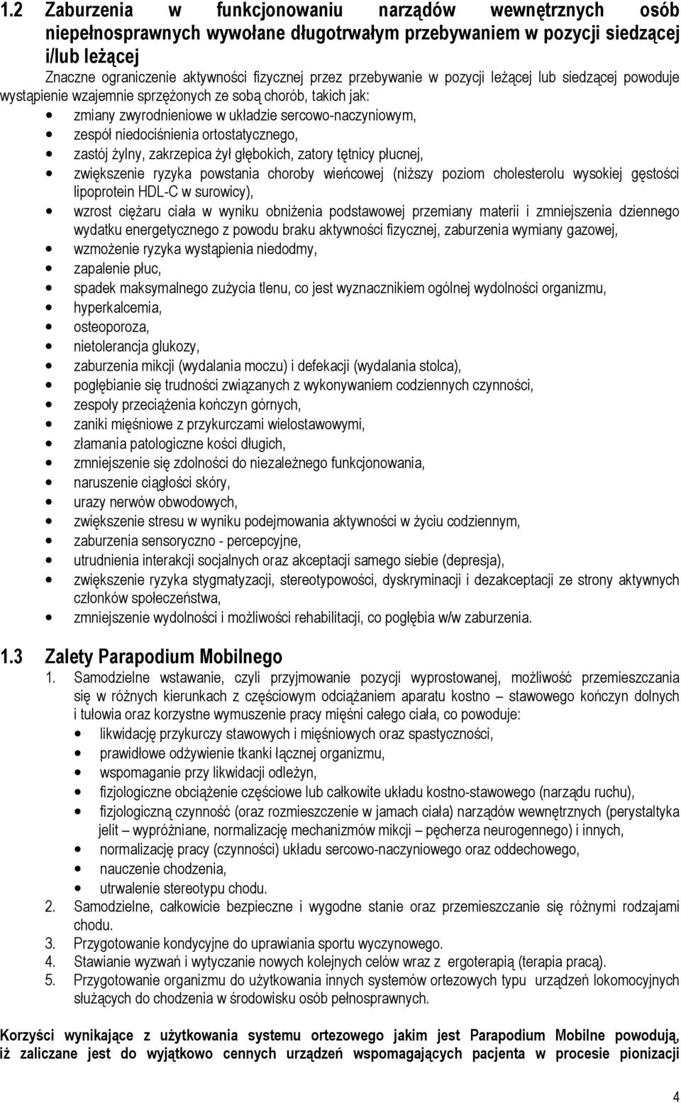 ortostatycznego, zastój żylny, zakrzepica żył głębokich, zatory tętnicy płucnej, zwiększenie ryzyka powstania choroby wieńcowej (niższy poziom cholesterolu wysokiej gęstości lipoprotein HDL-C w