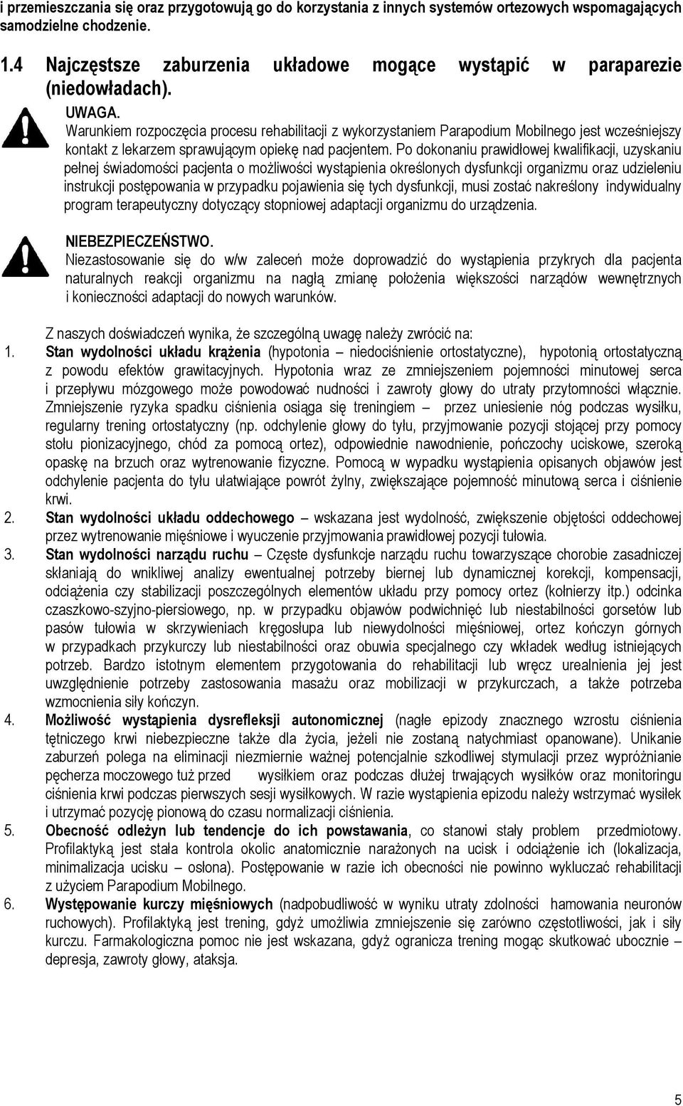 Warunkiem rozpoczęcia procesu rehabilitacji z wykorzystaniem Parapodium Mobilnego jest wcześniejszy kontakt z lekarzem sprawującym opiekę nad pacjentem.