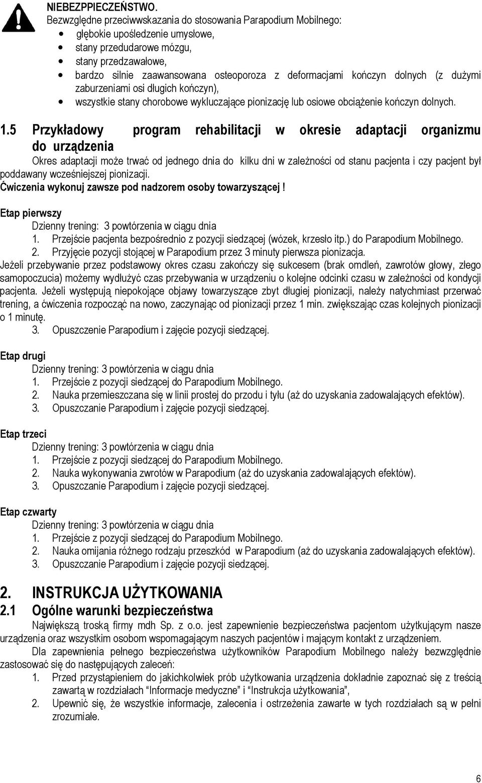 kończyn dolnych (z dużymi zaburzeniami osi długich kończyn), wszystkie stany chorobowe wykluczające pionizację lub osiowe obciążenie kończyn dolnych. 1.