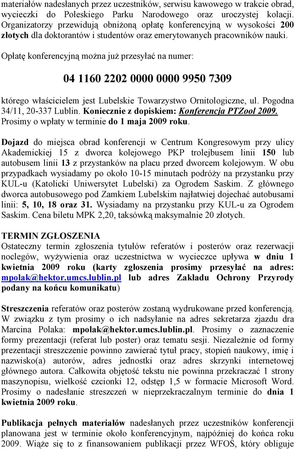 Opłatę konferencyjną moŝna juŝ przesyłać na numer: 04 1160 2202 0000 0000 9950 7309 którego właścicielem jest Lubelskie Towarzystwo Ornitologiczne, ul. Pogodna 34/11, 20-337 Lublin.