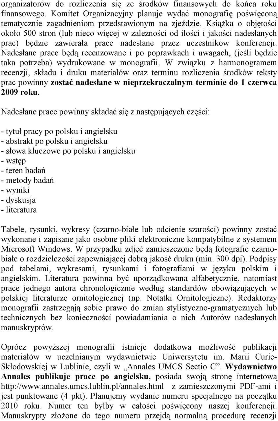 Nadesłane prace będą recenzowane i po poprawkach i uwagach, (jeśli będzie taka potrzeba) wydrukowane w monografii.