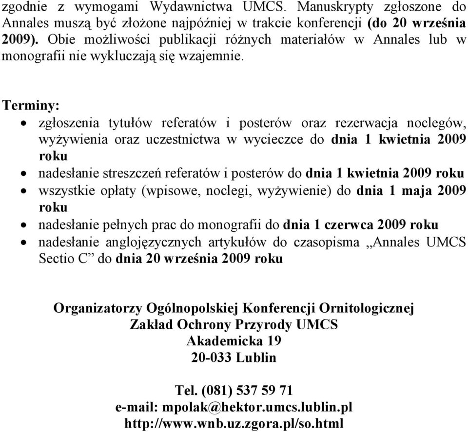 Terminy: zgłoszenia tytułów referatów i posterów oraz rezerwacja noclegów, wyŝywienia oraz uczestnictwa w wycieczce do dnia 1 kwietnia 2009 roku nadesłanie streszczeń referatów i posterów do dnia 1