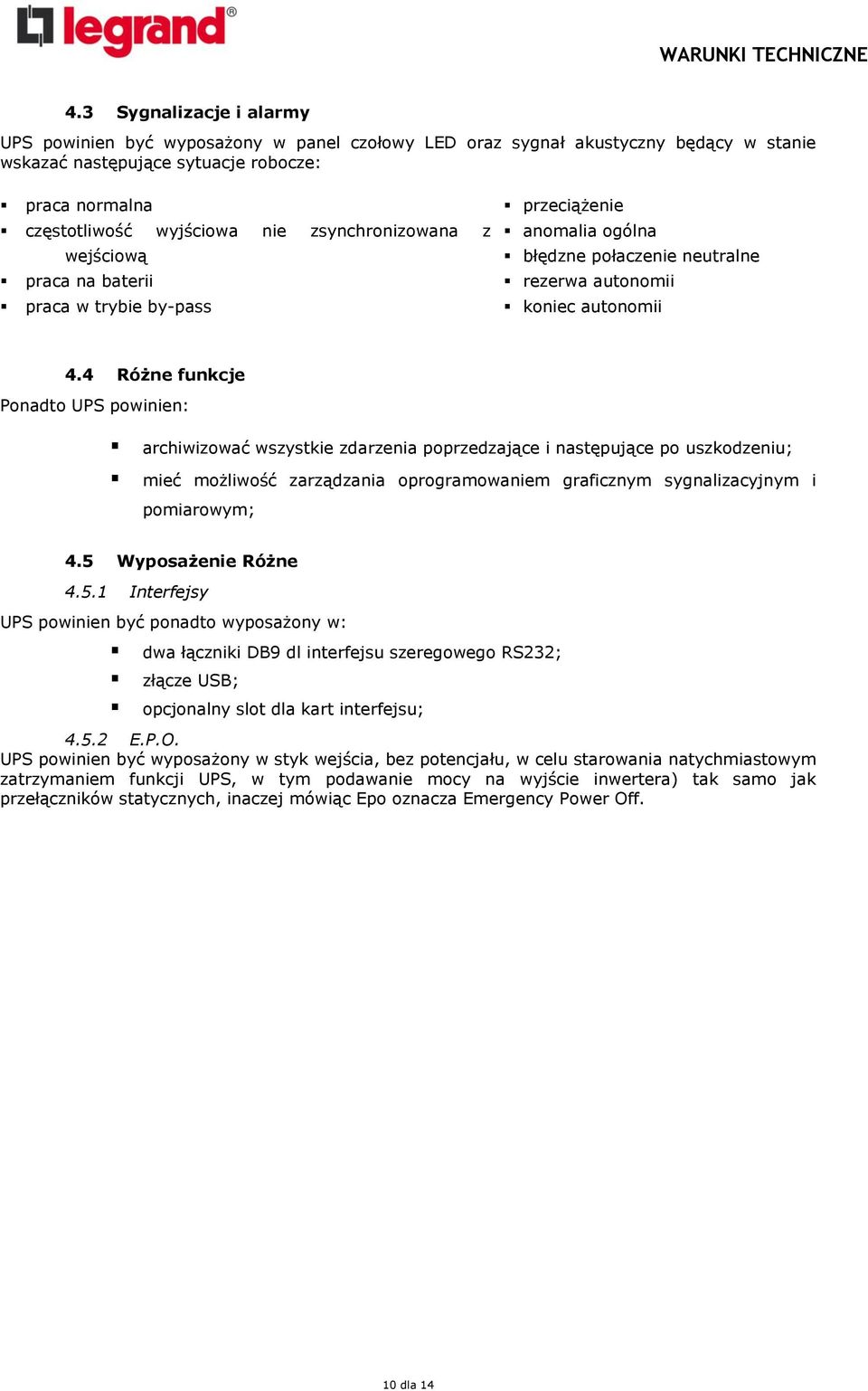 4 Różne funkcje Ponadto UPS powinien: archiwizować wszystkie zdarzenia poprzedzające i następujące po uszkodzeniu; mieć możliwość zarządzania oprogramowaniem graficznym sygnalizacyjnym i pomiarowym;