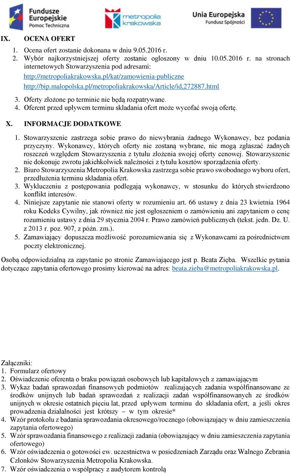 Oferent przed upływem terminu składania ofert może wycofać swoją ofertę. X. INFORMACJE DODATKOWE 1. Stowarzyszenie zastrzega sobie prawo do niewybrania żadnego Wykonawcy, bez podania przyczyny.